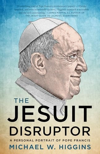 The Jesuit Disruptor: A Personal Portrait of Pope Francis