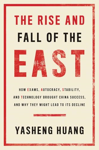 The Rise and Fall of the  East: How Exams, Autocracy,  Stability, and Technology  Brought China Success, and  Why They Might Lead to  Its Decline