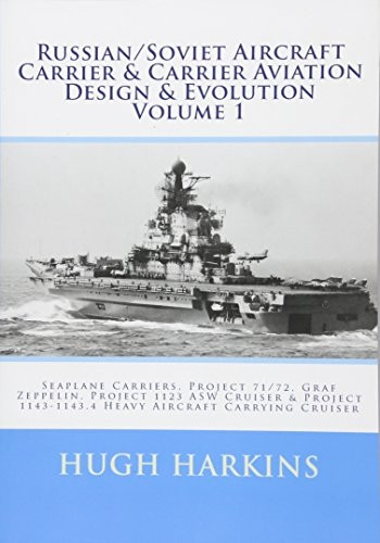 Russian/Soviet Aircraft Carrier & Carrier Aviation Design & Evolution Volume 1 : Seaplane Carriers, Project 71/72, Graf Zeppelin, Project 1123 Asw Cruiser & Project 1143-1143.4 Heavy Aircraft Carrying Cruiser