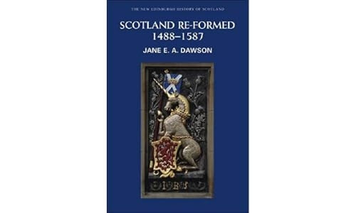 Scotland Re-formed, 1488-1587 (New Edinburgh History of Scotland, Volume 6)