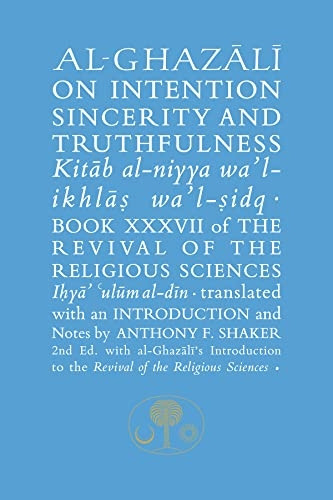 Al-Ghazali on Intention, Sincerity & Truthfulness: Book Xxxvii of the Revival of the Religious Sciences (The Islamic...