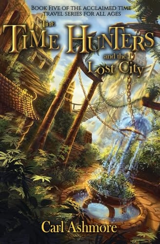 The Time Hunters and the Lost City (Book 5 of the Time Hunters Saga)