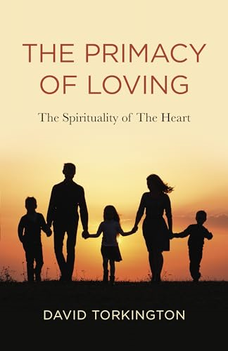 Primacy of Loving, The - The Spirituality of The Heart