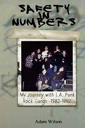 Safety In Numbers: My Journey With L.a. Punk Rock Gangs 1982-1992, Adam Wilson