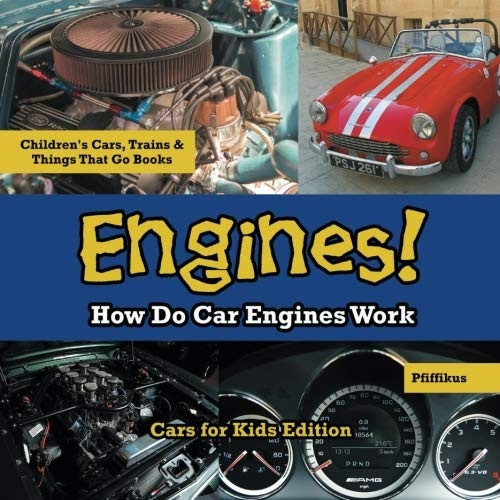 Engines! How Do Car Engines Work - Cars for Kids Edition - Children's Cars, Trains & Things That Go Books