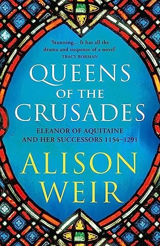 Queens of the Crusades: Eleanor of Aquitaine and her Successors (England's Medieval Queens)