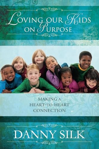Loving Our Kids on Purpose: Making a Heart-To-Heart Connection