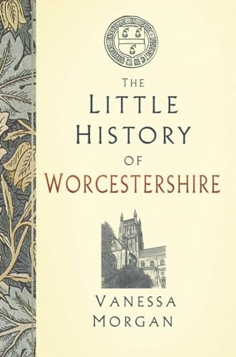 The Little History of Worcestershire (Little History of)