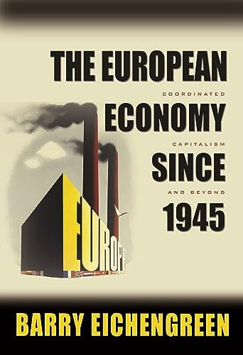 The European Economy since 1945: Coordinated Capitalism and Beyond (Princeton Economic History of the Western World): Coordinated Capitalism and Beyond ... Economic History of the Western World)