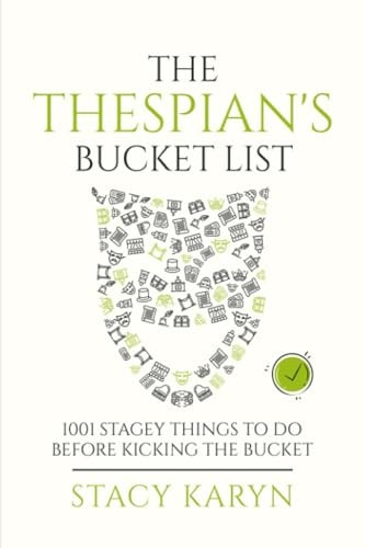 The Thespian's Bucket List: 1001 Stagey Things To Do Before Kicking The Bucket