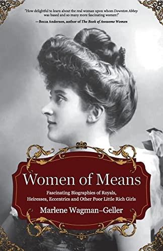 Women of Means: The Fascinating Biographies of Royals, Heiresses, Eccentrics and Other Poor Little Rich Girls