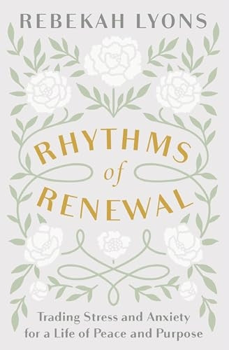 Rhythms of Renewal: Trading Stress and Anxiety for a Life of Peace and Purpose