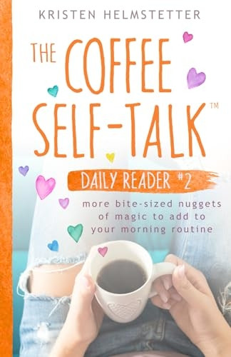 The Coffee Self-Talk Daily Reader #2: More Bite-Sized Nuggets of Magic to Add to Your Morning Routine (The Coffee Self-Talk Daily Readers)