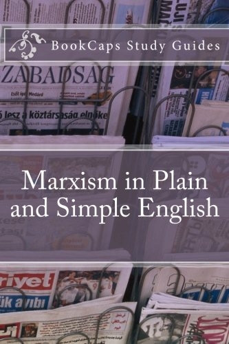 Marxism in Plain and Simple English: The Theory of Marxism in a Way Anyone Can Understand (Bookcaps Study Guides)