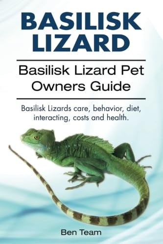 Basilisk: Basilisk Lizard. Basilisk Lizard Pet Owners Guide. Basilisk Lizards Care, Behavior, Diet, Interacting, Costs and Health.