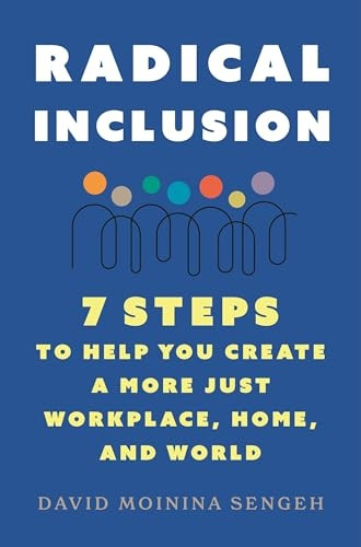 Radical Inclusion: Seven Steps to Help You Create a More Just Workplace, Home, and World
