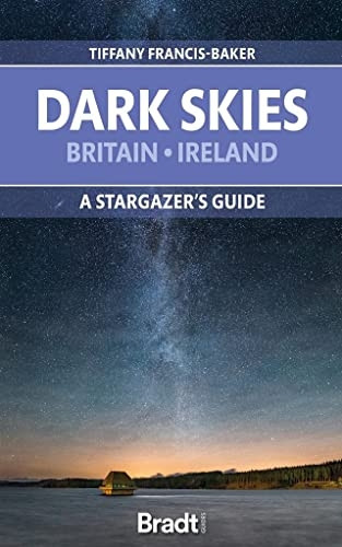 The Dark Skies of Britain  - & Ireland: A Star - gazer's  - Guide (Bradt Travel Guides)