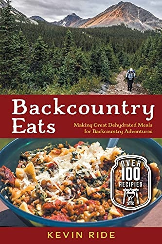 Backcountry Eats: Making  - Great Dehydrated Meals for  - Backcountry Adventures