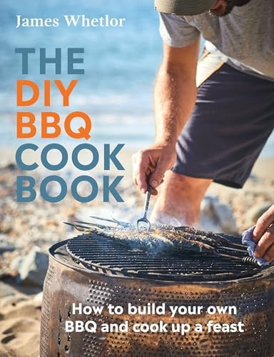 The DIY BBQ Cookbook: How to Build You Own BBQ and Cook Up a Feast
