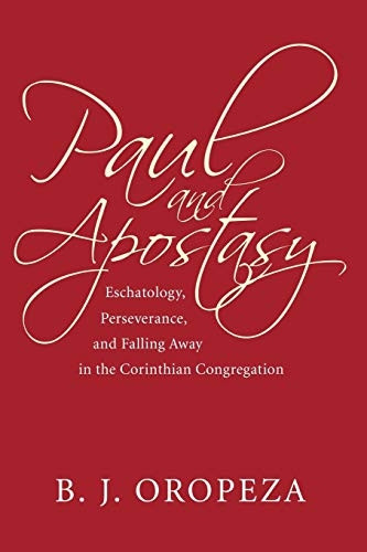 Paul and Apostasy:  - Eschatology, Perseverance,  - and Falling Away in the  - Corinthian Congregation