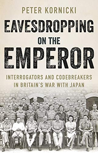 Eavesdropping on the  - Emperor: Interrogators and  - Codebreakers in Britain's  - War With Japan