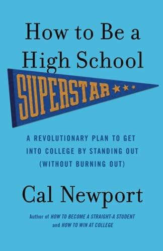 How to Be a High School Superstar: A Revolutionary Plan to Get into College by Standing Out (Without Burning Out)