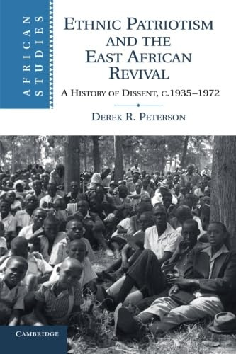 Ethnic Patriotism and the East African Revival: A History of Dissent, c.1935-1972 (African Studies)