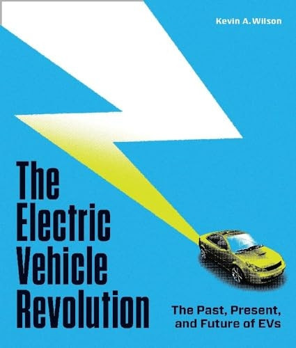 The Electric Vehicle Revolution: The Past, Present, and Future of Evs