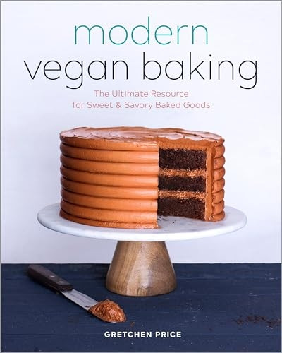 Modern Vegan Baking: TheUltimate Resource for Sweetand Savory Baked Goods