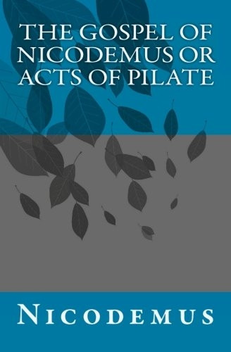 The Gospel of Nicodemus or Acts of Pilate