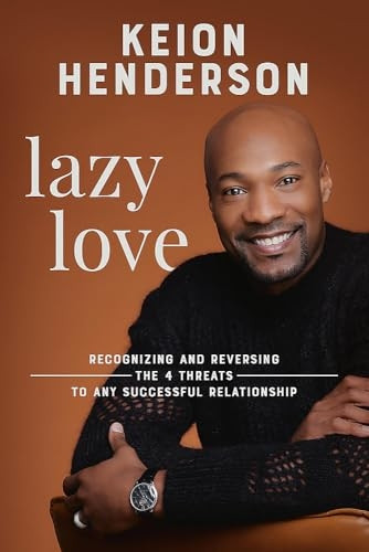 Lazy Love: Recognizing and Reversing the 4 Threats to Any Successful Relationship