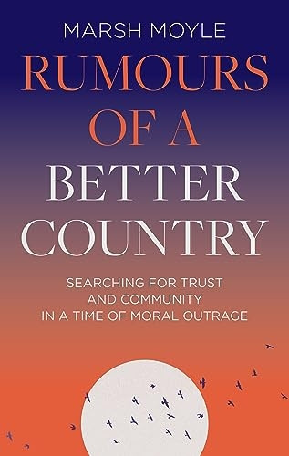 Rumours of a Better Country: Searching for Trust and Community in a Time of Moral Outrage