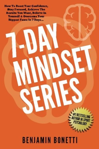 7 Day Mindset Series: How to Boost Your Confidence, Stay Focused, Achieve the Results You Want, Believe in Yourself & Overcome Your Biggest Fears in 7 Days?