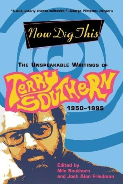 Now Dig this : the Unspeakable Writings of Terry Southern, 1950-1995
