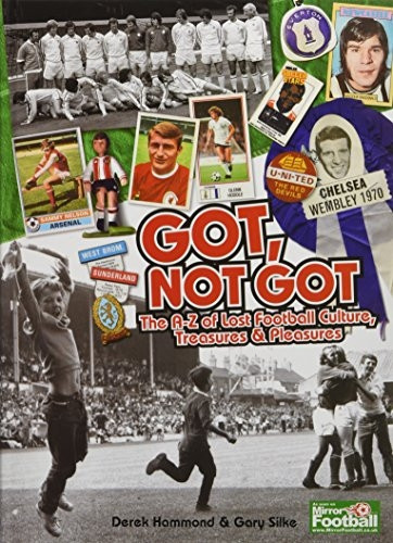 Got, Not Got: The A-Z of Lost Football Culture, Treasures and Pleasures