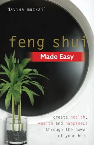 Feng Shui Made Easy: Create Health, Wealth and Happiness through the Power of Your Home
