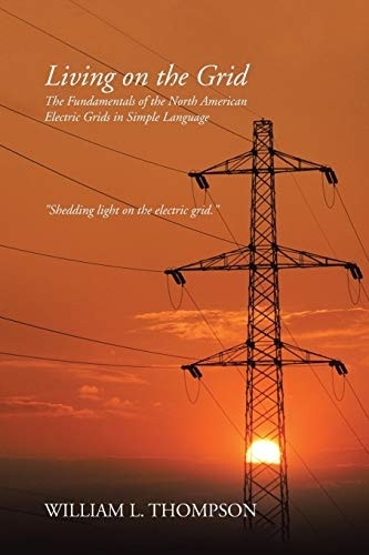 Living on the Grid: The  - Fundamentals of the North  - American Electric Grids in  - Simple Language