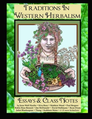 Traditions in Western Herbalism Essays and Class Notes: Essential Information & Skills