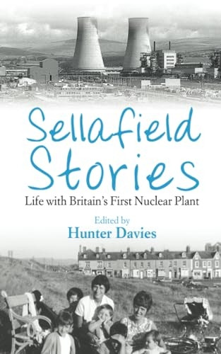Sellafield Stories: Life In Britain's First Nuclear Plant