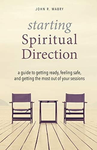 Starting Spiritual Direction: A Guide to Getting Ready, Feeling Safe, and Getting the Most  Out of Your Sessions
