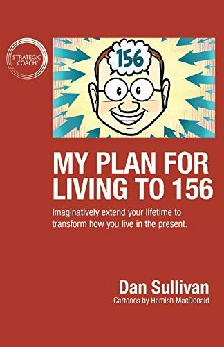 My Plan For Living To  - 156: Imaginatively extend  - your lifetime to transform  - how you live in the  - present