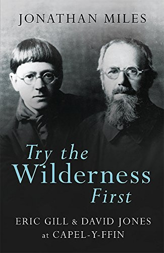 Try the Wilderness First: Eric Gill and David Jones at Capel-y-ffin