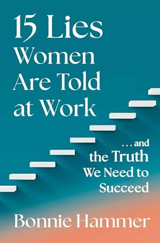15 Lies Women Are Told at Work: ...And the Truth We Need to Succeed