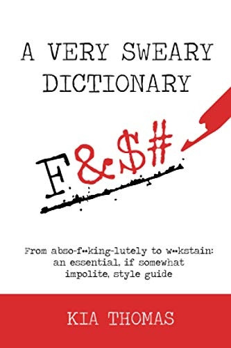 A Very Sweary Dictionary: From abso-f**king-lutely to w**kstain: an essential, if somewhat impolite, style guide