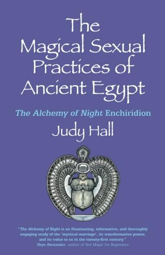 Magical Sexual Practices of Ancient Egypt, The: The Alchemy of Night Enchiridion