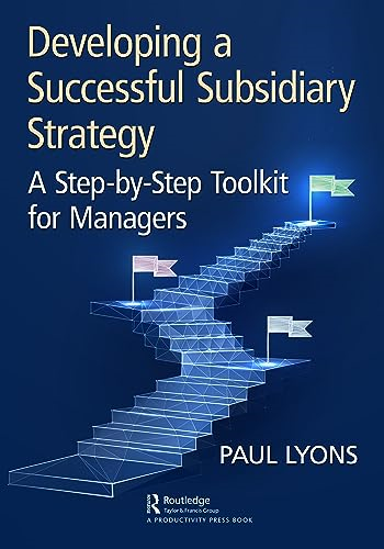 Developing a Successful Subsidiary Strategy: A Step-by-Step Toolkit for Managers