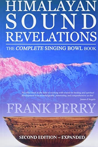Himalayan Sound Revelations, Second Edition: The Complete Singing Bowl Book