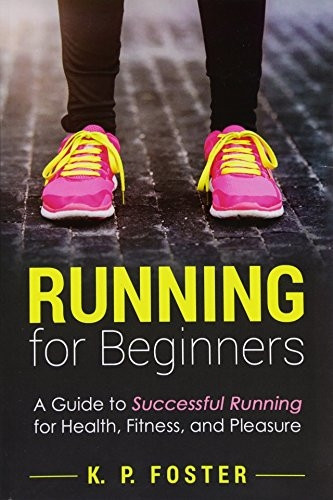 Running for Beginners: A Guide to Successful Running for Health, Fitness, and Pleasure. (Running for Fitness, Running for Weight Loss, Jogging Guide)