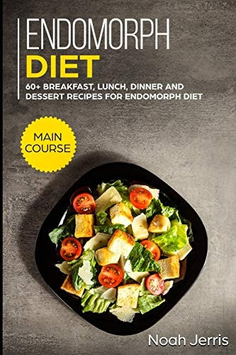 Endomorph Diet: MAIN COURSE - 60+ Breakfast, Lunch, Dinner and Dessert Recipes for Endomorph Diet