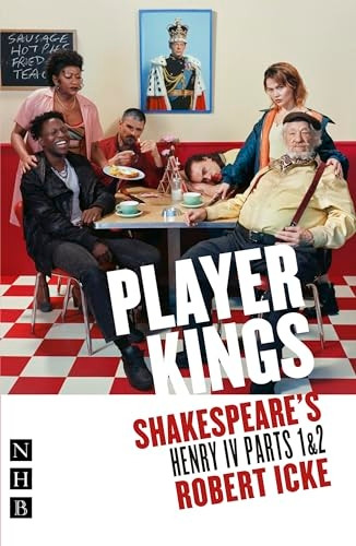 Player Kings: Shakespeare's Henry IV Parts 1 and 2